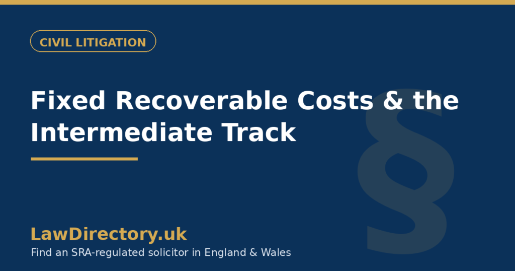 Fixed Recoverable Costs & the Intermediate Track (CPR Part 45) — LawDirectory.uk